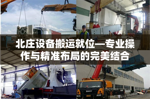 北庄设备搬运就位—专业操作与精准布局的完美结合