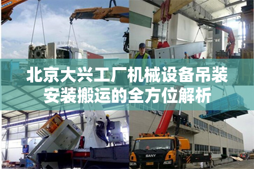 北京大兴工厂机械设备吊装安装搬运的全方位解析