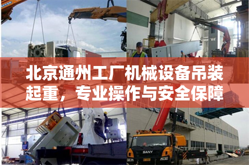 北京通州工厂机械设备吊装起重，专业操作与安全保障