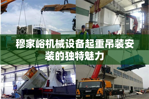 穆家峪机械设备起重吊装安装的独特魅力
