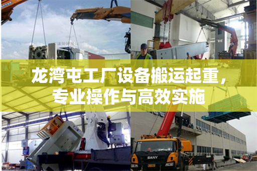 龙湾屯工厂设备搬运起重，专业操作与高效实施