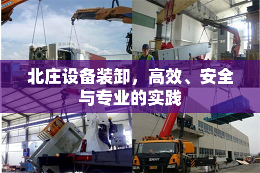 北庄设备装卸，高效、安全与专业的实践