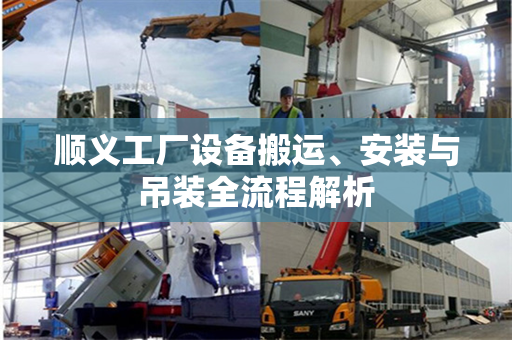 顺义工厂设备搬运、安装与吊装全流程解析