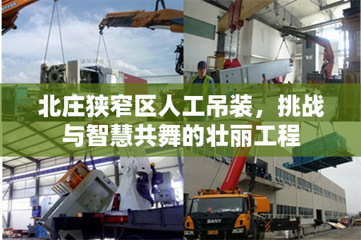 北庄狭窄区人工吊装，挑战与智慧共舞的壮丽工程