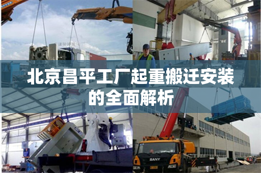 北京昌平工厂起重搬迁安装的全面解析
