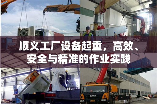顺义工厂设备起重，高效、安全与精准的作业实践
