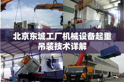 北京东城工厂机械设备起重吊装技术详解