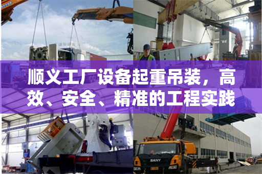 顺义工厂设备起重吊装，高效、安全、精准的工程实践