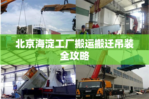 北京海淀工厂搬运搬迁吊装全攻略