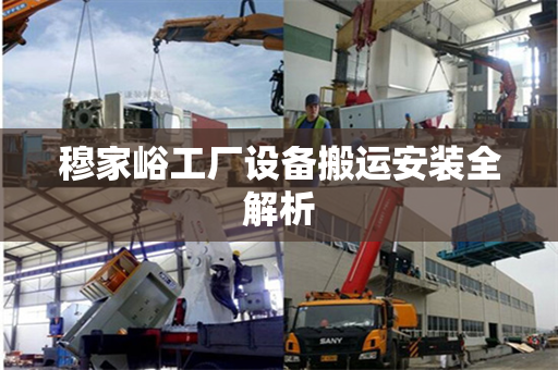 穆家峪工厂设备搬运安装全解析
