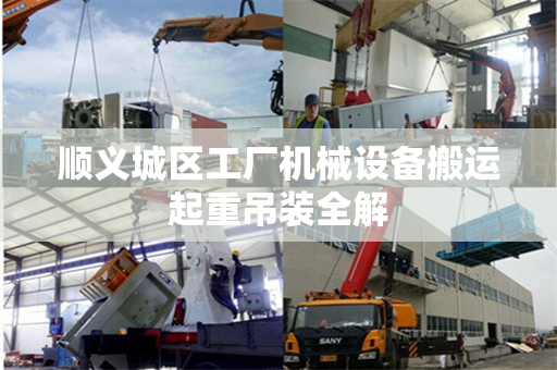 顺义城区工厂机械设备搬运起重吊装全解