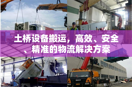 土桥设备搬运，高效、安全、精准的物流解决方案