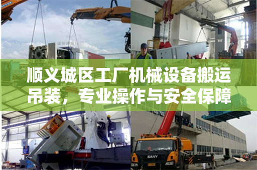 顺义城区工厂机械设备搬运吊装，专业操作与安全保障