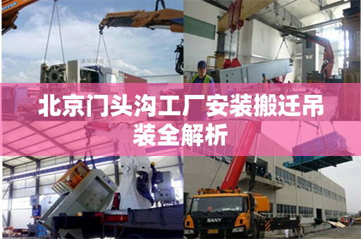 北京门头沟工厂安装搬迁吊装全解析