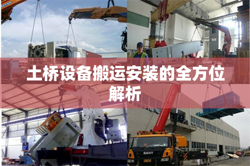 土桥设备搬运安装的全方位解析