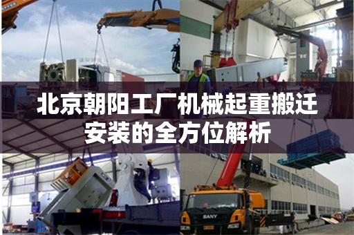 北京朝阳工厂机械起重搬迁安装的全方位解析