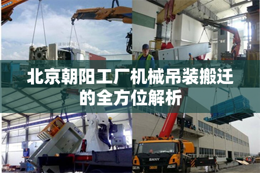 北京朝阳工厂机械吊装搬迁的全方位解析
