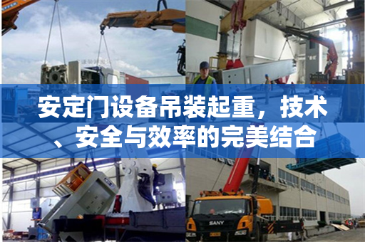 安定门设备吊装起重，技术、安全与效率的完美结合