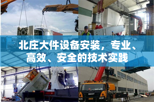 北庄大件设备安装，专业、高效、安全的技术实践