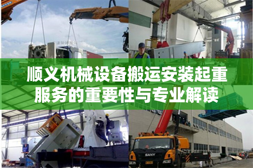 顺义机械设备搬运安装起重服务的重要性与专业解读