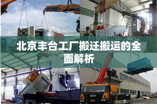 北京丰台工厂搬迁搬运的全面解析