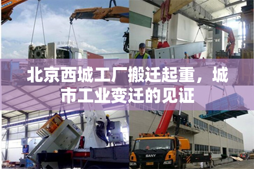 北京西城工厂搬迁起重，城市工业变迁的见证