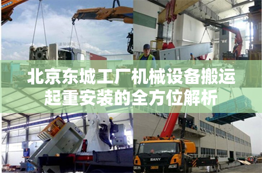 北京东城工厂机械设备搬运起重安装的全方位解析