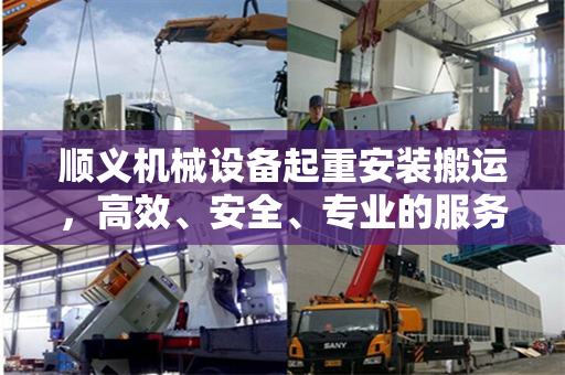 顺义机械设备起重安装搬运，高效、安全、专业的服务