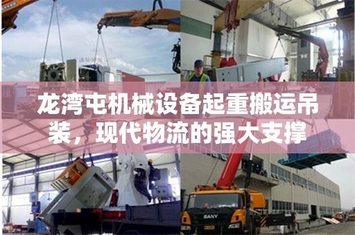 龙湾屯机械设备起重搬运吊装，现代物流的强大支撑