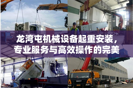 龙湾屯机械设备起重安装，专业服务与高效操作的完美结合