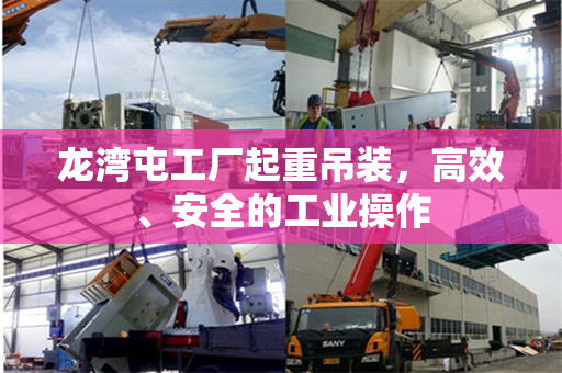 龙湾屯工厂起重吊装，高效、安全的工业操作