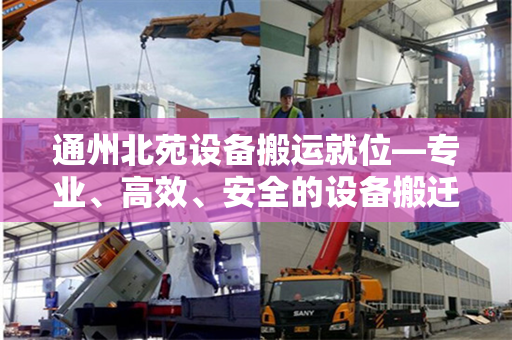 通州北苑设备搬运就位—专业、高效、安全的设备搬迁服务