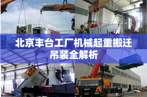 北京丰台工厂机械起重搬迁吊装全解析