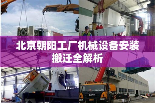 北京朝阳工厂机械设备安装搬迁全解析