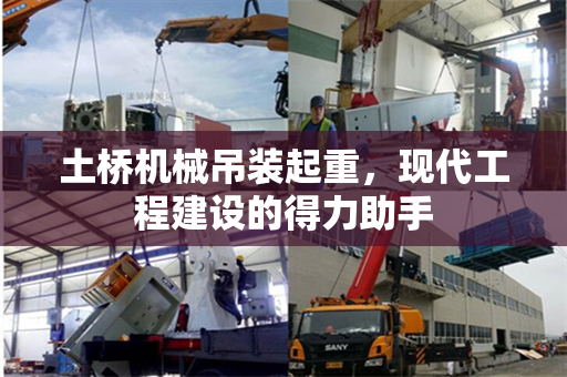 土桥机械吊装起重，现代工程建设的得力助手
