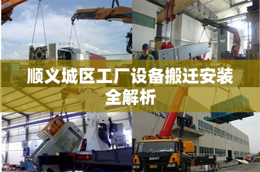 顺义城区工厂设备搬迁安装全解析