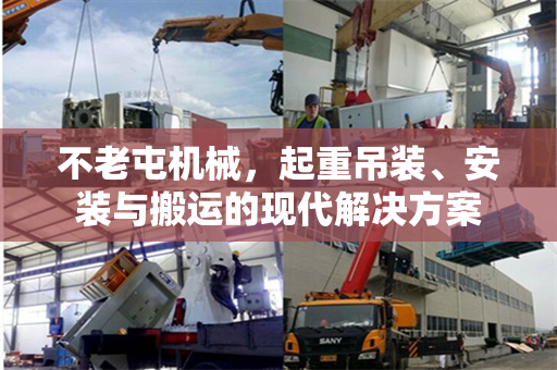 不老屯机械，起重吊装、安装与搬运的现代解决方案