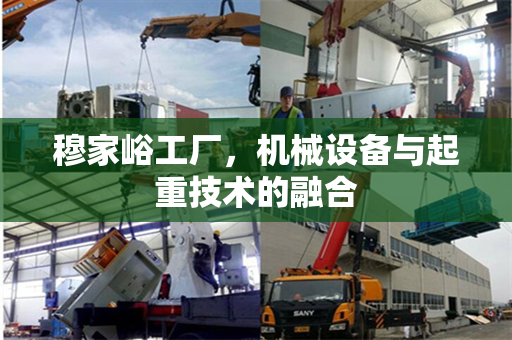 穆家峪工厂，机械设备与起重技术的融合