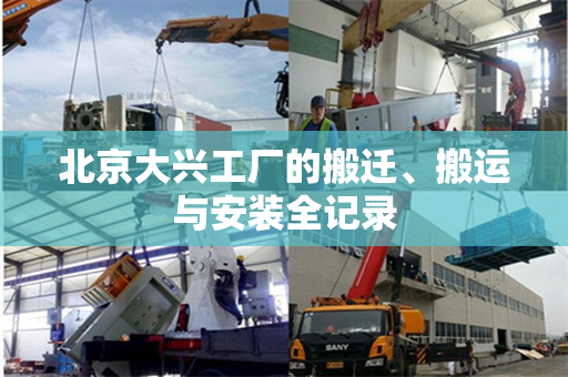 北京大兴工厂的搬迁、搬运与安装全记录