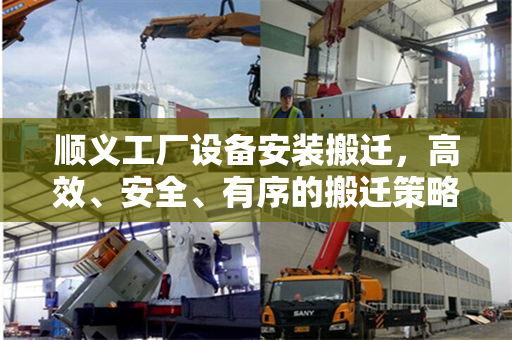 顺义工厂设备安装搬迁，高效、安全、有序的搬迁策略与实践