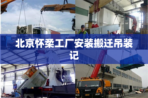 北京怀柔工厂安装搬迁吊装记