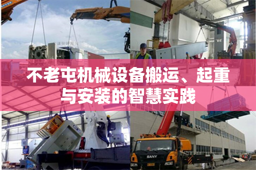 不老屯机械设备搬运、起重与安装的智慧实践