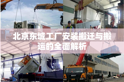 北京东城工厂安装搬迁与搬运的全面解析