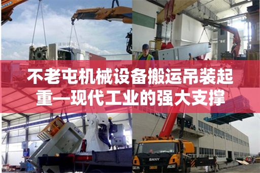 不老屯机械设备搬运吊装起重—现代工业的强大支撑