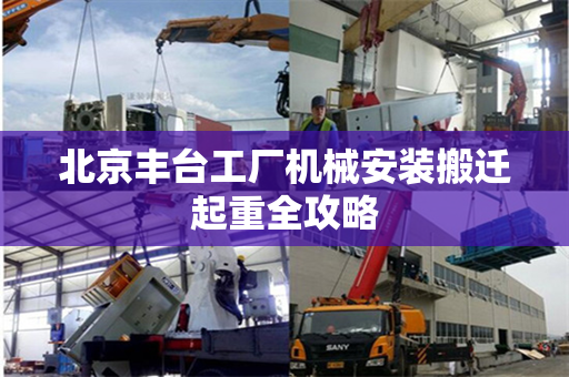北京丰台工厂机械安装搬迁起重全攻略
