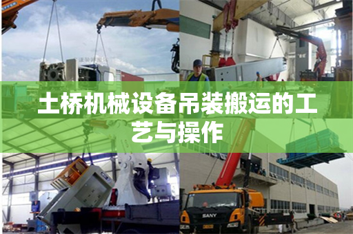 土桥机械设备吊装搬运的工艺与操作