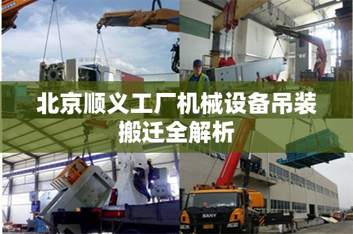 北京顺义工厂机械设备吊装搬迁全解析
