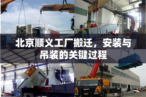 北京顺义工厂搬迁，安装与吊装的关键过程