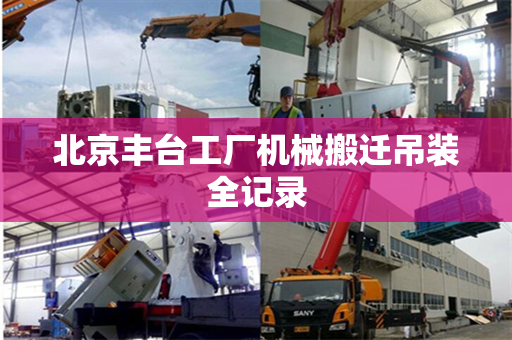 北京丰台工厂机械搬迁吊装全记录