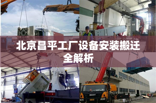 北京昌平工厂设备安装搬迁全解析